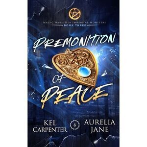 Premonition of Peace: Her Immortal Monsters Book 3 -- Kel Carpenter